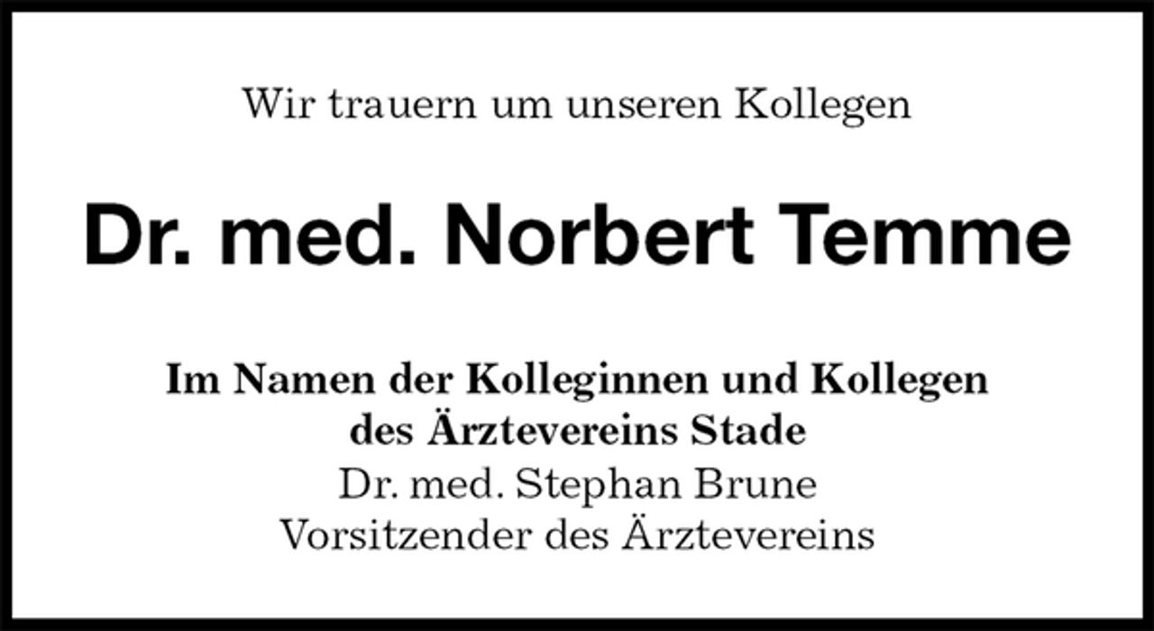 <p>Wir trauern um unseren Kollegen<br />Dr. med. Norbert Temme<br />Im Namen der Kolleginnen und Kollegen<br />des Ärztevereins Stade<br />Dr. med. Stephan Brune<br />Vorsitzender des Ärztevereins</p>