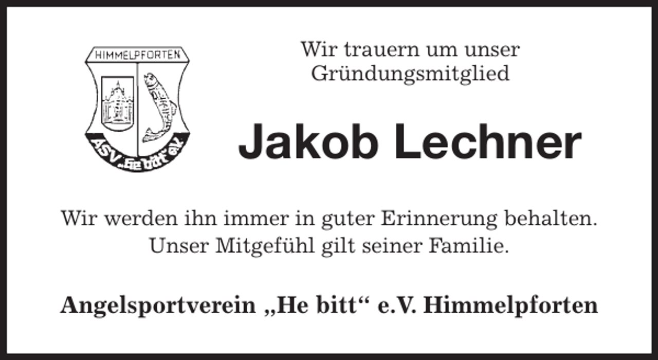 <p>Wir trauern um unser<br />Gründungsmitglied<br />Jakob Lechner<br />Wir werden ihn immer in guter Erinnerung behalten.<br />Unser Mitgefühl gilt seiner Familie.<br />Angelsportverein „He bitt“ e.V. Himmelpforten</p>
