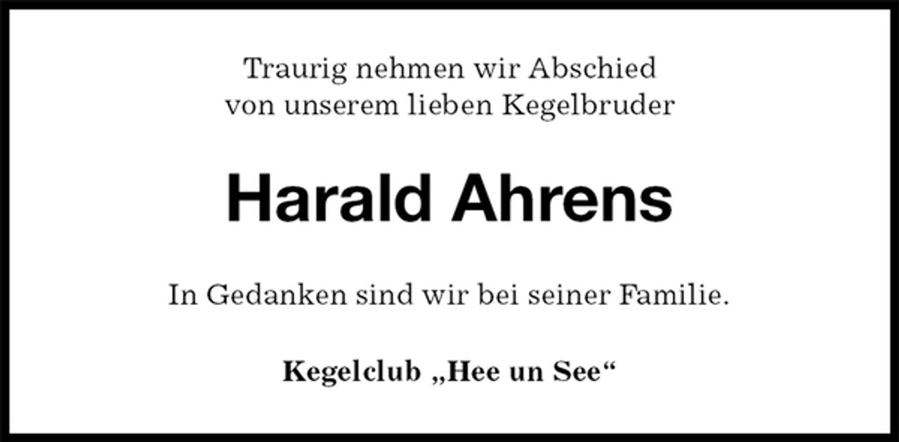 <p>Traurig nehmen wir Abschied<br />von unserem lieben Kegelbruder<br />Harald Ahrens<br />In Gedanken sind wir bei seiner Familie.<br />Kegelclub „Hee un See“</p>