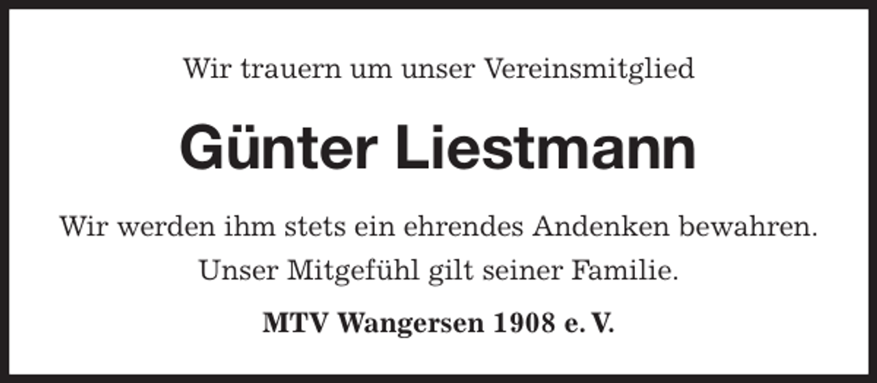 <p>Wir trauern um unser Vereinsmitglied<br />Günter Liestmann</p>
<p>MTV Wangersen 1908 e. V.<br />Wir werden ihm stets ein ehrendes Andenken bewahren.<br />Unser Mitgefühl gilt seiner Familie.</p>