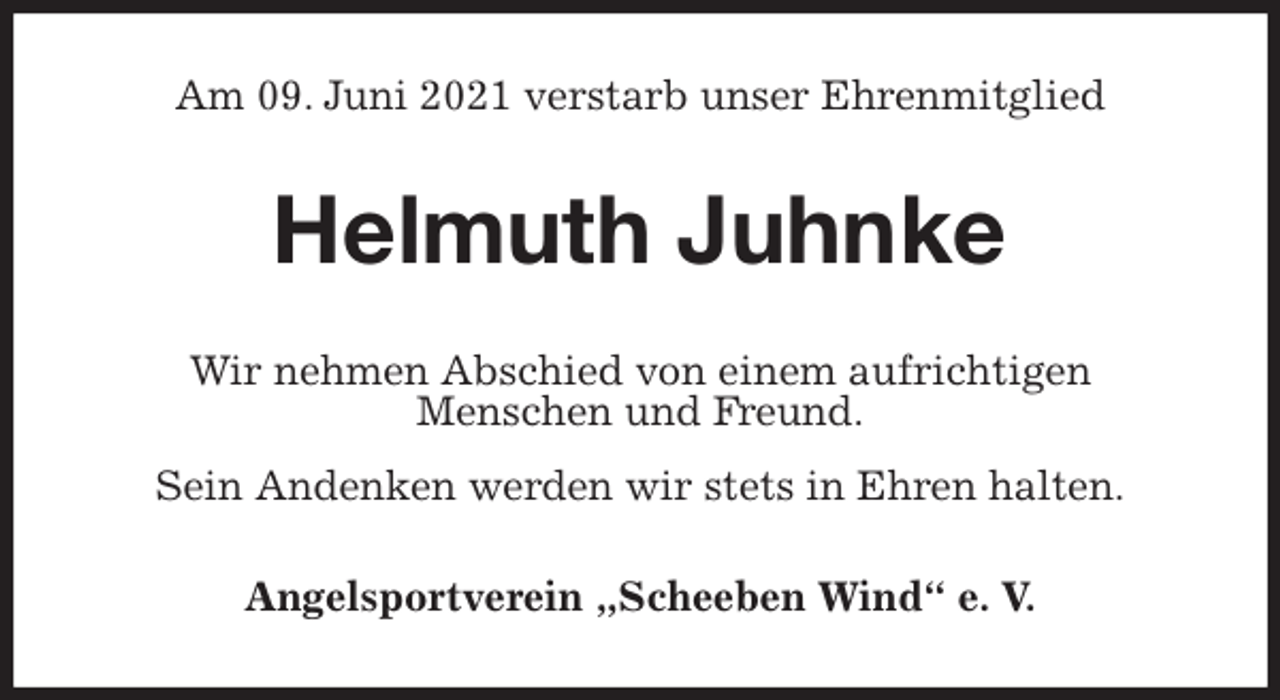 <p>Am 09. Juni 2021 verstarb unser Ehrenmitglied<br />Helmuth Juhnke<br />Wir nehmen Abschied von einem aufrichtigen<br />Menschen und Freund.<br />Sein Andenken werden wir stets in Ehren halten.<br />Angelsportverein „Scheeben Wind“ e. V.</p>