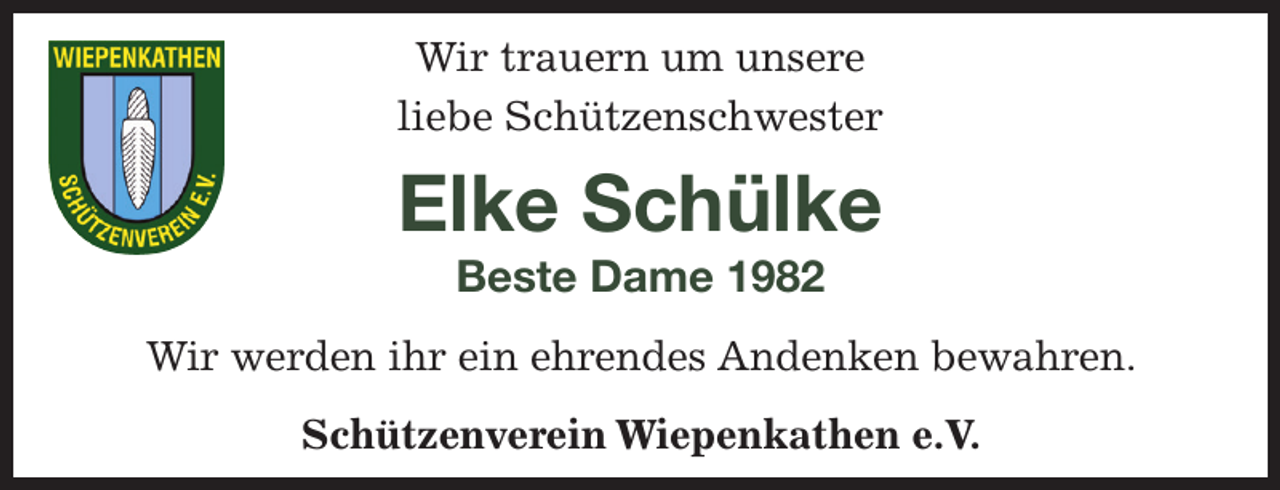 <p>Wir trauern um unsere liebe Schützenschwester<br />Elke Schülke<br />Beste Dame 1982<br />Wir werden ihr ein ehrendes Andenken bewahren.<br />Schützenverein Wiepenkathen e. V.</p>