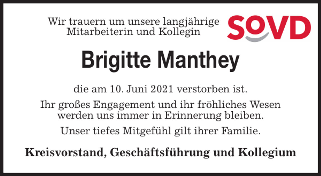 <p>Wir trauern um unsere langjährige<br />Mitarbeiterin und Kollegin<br />Brigitte Manthey<br />die am 10. Juni 2021 verstorben ist.<br />Ihr großes Engagement und ihr fröhliches Wesen<br />werden uns immer in Erinnerung bleiben.<br />Unser tiefes Mitgefühl gilt ihrer Familie.<br />Kreisvorstand, Geschäftsführung und Kollegium</p>