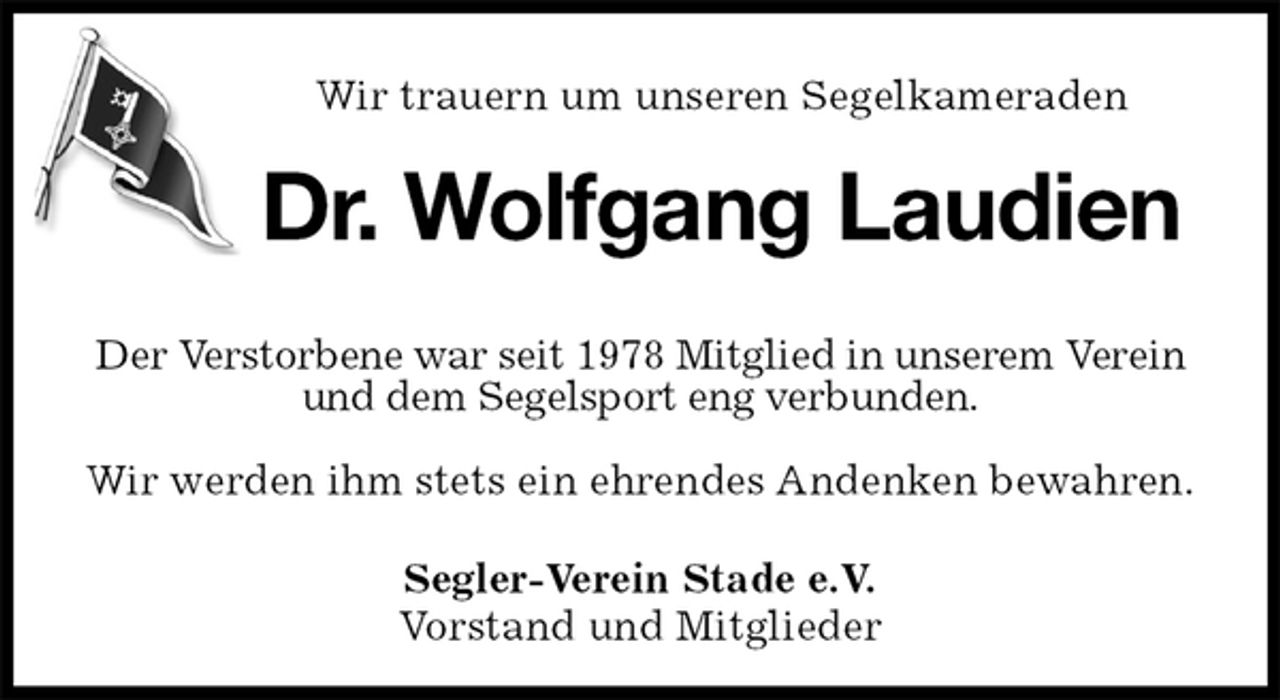 <p>Wir trauern um unseren Segelkameraden<br />Dr. Wolfgang Laudien<br />Der Verstorbene war seit 1978 Mitglied in unserem Verein und dem Segelsport eng verbunden.</p><p>Wir werden ihm stets ein ehrendes Andenken bewahren.<br />Segler-Verein Stade e.V.<br />Vorstand und Mitglieder</p>