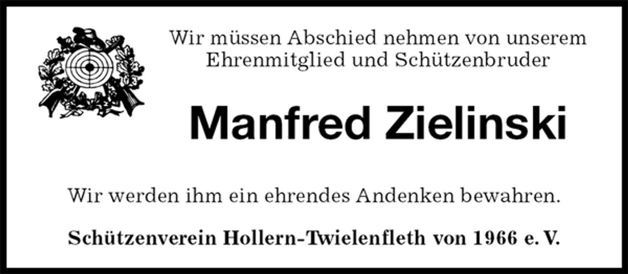 <p>Wir müssen Abschied nehmen von unserem<br />Ehrenmitglied und Schützenbruder<br />Manfred Zielinski<br />Wir werden ihm ein ehrendes Andenken bewahren.<br />Schützenverein Hollern-Twielenfleth von 1966 e. V.</p>