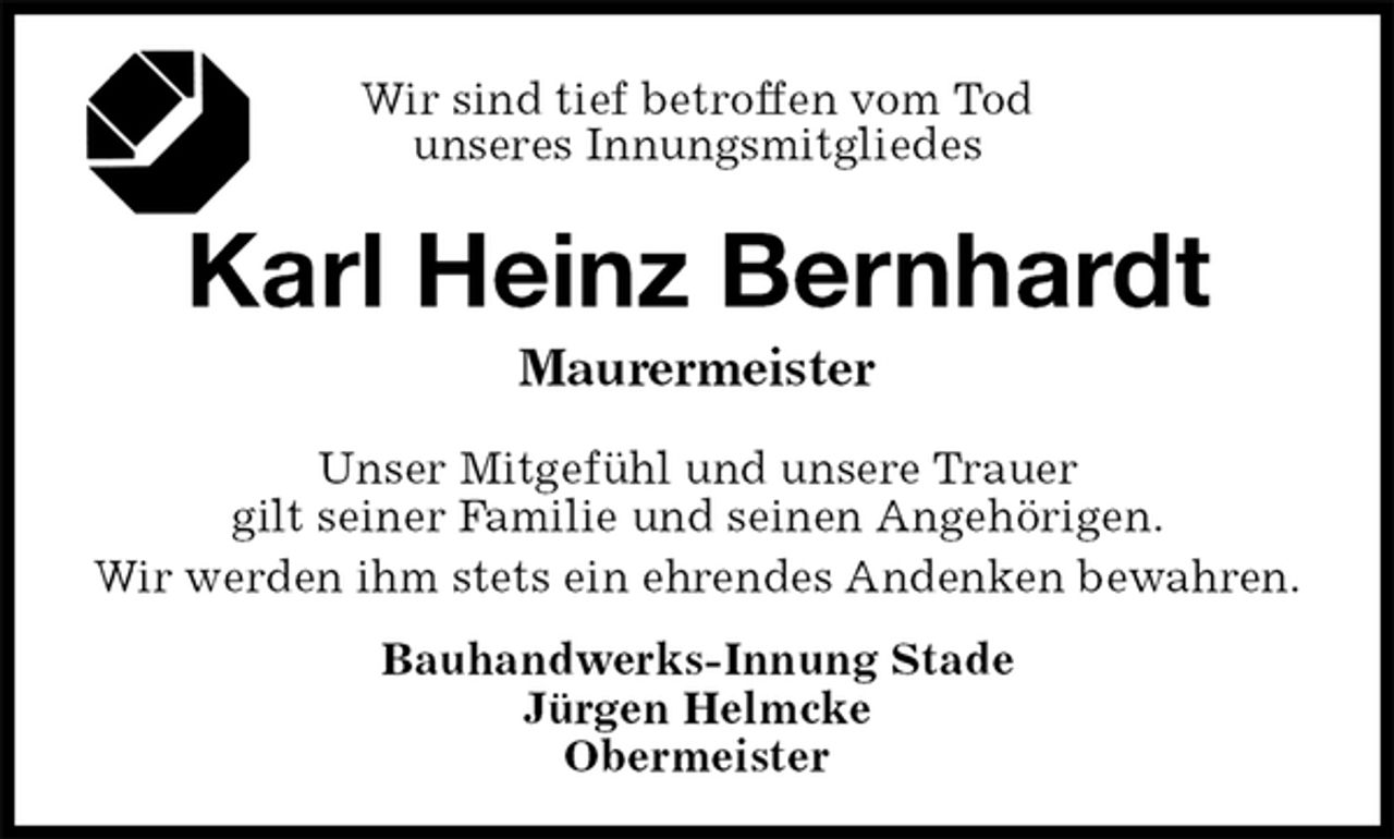 <p>Wir sind tief betroffen vom Tod<br />unseres Innungsmitgliedes<br />Karl Heinz Bernhardt<br />Maurermeister<br />Unser Mitgefühl und unsere Trauer<br />gilt seiner Familie und seinen Angehörigen.<br />Wir werden ihm stets ein ehrendes Andenken bewahren.<br />Bauhandwerks-Innung Stade<br />Jürgen Helmcke<br />Obermeister</p>