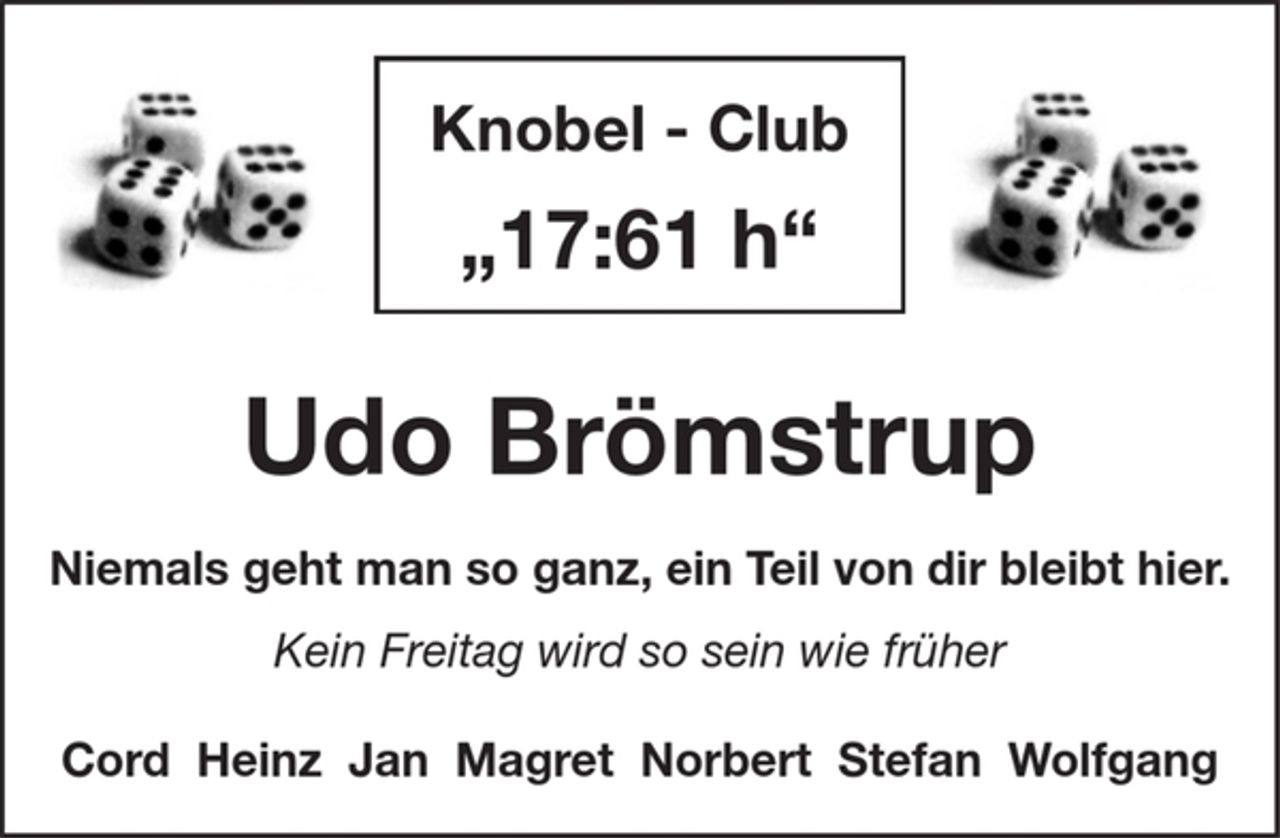 <p>Knobel-Club<br />"17:61 h"<br />Udo Brömstrup<br />Niemals geht man so ganz, ein Teil von dir bleibt hier.<br />Kein Freitag wird so sein wie früher<br />Cord Heinz Jan Magret Norbert Stefan Wolfgang</p>