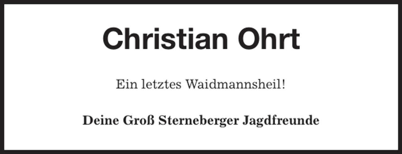 <p>Christian Ohrt<br />Ein letztes Waidmannsheil!<br />Deine Groß Sterneberger Jagdfreunde</p>