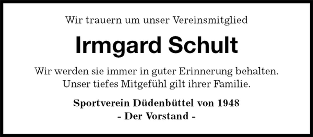<p>Wir trauern um unser Vereinsmitglied<br />Irmgard Schult<br />Wir werden sie immer in guter Erinnerung behalten.<br />Unser tiefes Mitgefühl gilt ihrer Familie.<br />Sportverein Düdenbüttel von 1948<br />- Der Vorstand -</p>