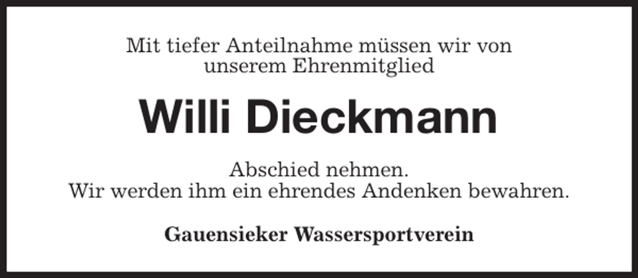 <p>Mit tiefer Anteilnahme müssen wir von<br />unserem Ehrenmitglied<br />Willi Dieckmann<br />Gauensieker Wassersportverein<br />Abschied nehmen.<br />Wir werden ihm ein ehrendes Andenken bewahren.</p>