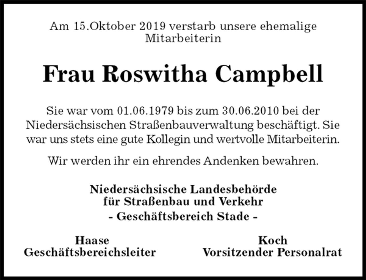 <p>Am 15.Oktober 2019 verstarb unsere ehemalige<br />Mitarbeiterin<br />Frau Roswitha Campbell<br />Sie war vom 01.06.1979 bis zum 30.06.2010 bei der<br />Niedersächsischen Straßenbauverwaltung beschäftigt. Sie war uns stets eine gute Kollegin und wertvolle Mitarbeiterin.<br />Wir werden ihr ein ehrendes Andenken bewahren.<br />Niedersächsische Landesbehörde<br />für Straßenbau und Verkehr<br />- Geschäftsbereich Stade -</p>
<p>Haase Koch<br />Geschäftsbereichsleiter Vorsitzender Personalrat</p>