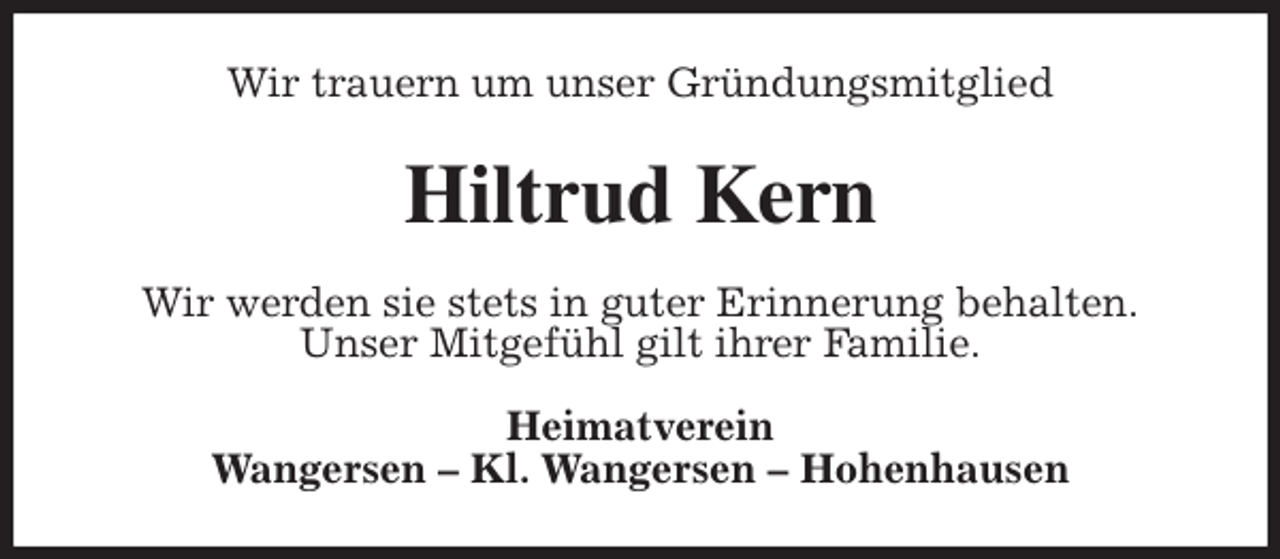 <p>Wir trauern um unser Gründungsmitglied<br />Hiltrud Kern<br />Wir werden sie stets in guter Erinnerung behalten.<br />Unser Mitgefühl gilt ihrer Familie.<br />Heimatverein<br />Wangersen - Kl. Wangersen - Hohenhausen</p>