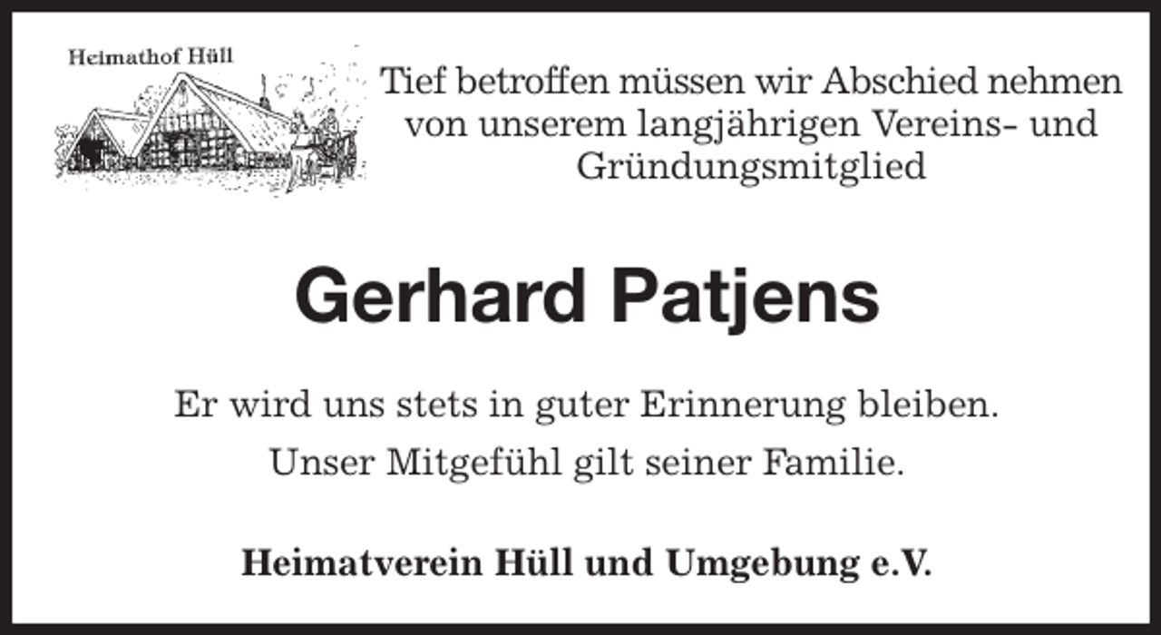 <p>Tief betroffen müssen wir Abschied nehmen von unserem langjährigen Vereins- und Gründungsmitglied<br />Gerhard Patjens<br />Heimatverein Hüll und Umgebung e.V.<br />Er wird uns stets in guter Erinnerung bleiben.<br />Unser Mitgefühl gilt seiner Familie.</p>