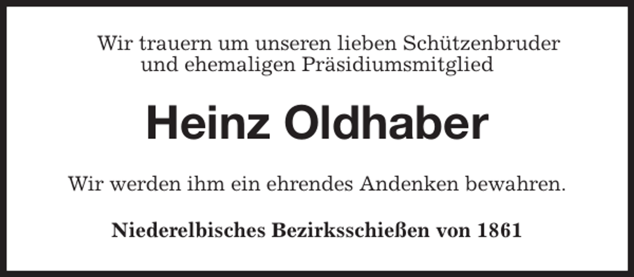<p>Wir trauern um unseren lieben Schützenbruder<br />und ehemaligen Präsidiumsmitglied<br />Heinz Oldhaber<br />Wir werden ihm ein ehrendes Andenken bewahren.<br />Niederelbisches Bezirksschießen von 1861</p>