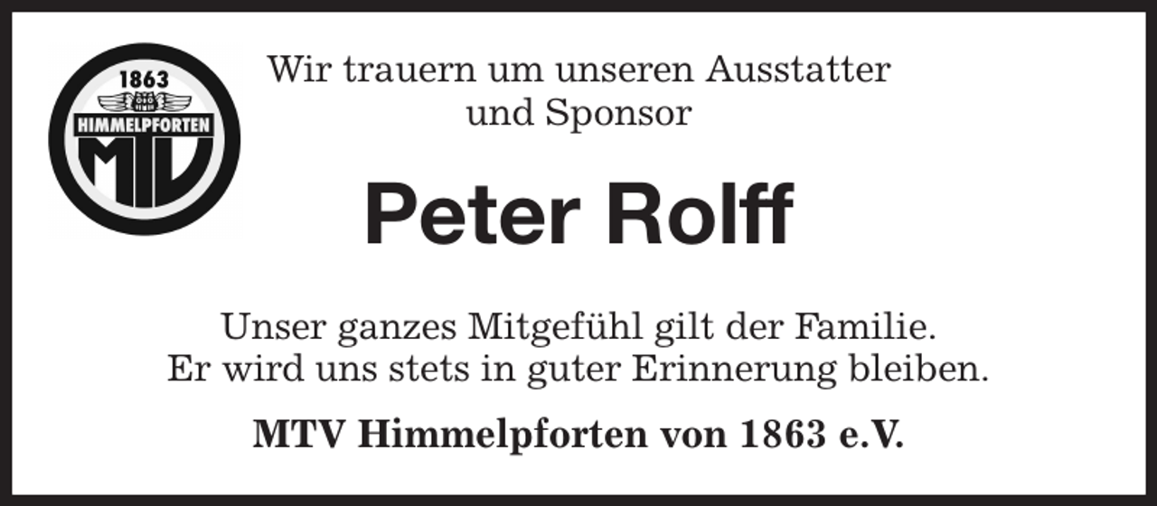 <p>Wir trauern um unseren Ausstatter<br />und Sponsor<br />Unser ganzes Mitgefühl gilt der Familie.<br />Er wird uns stets in guter Erinnerung bleiben.<br />MTV Himmelpforten von 1863 e.V.<br />Peter Rolff</p>