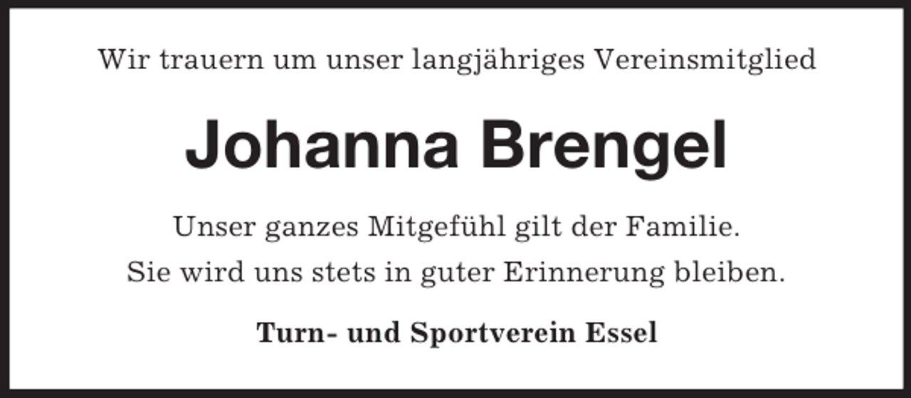 <p>Wir trauern um unser langjähriges Vereinsmitglied<br />Johanna Brengel<br />Unser ganzes Mitgefühl gilt der Familie.<br />Sie wird uns stets in guter Erinnerung bleiben.<br />Turn- und Sportverein Essel</p>