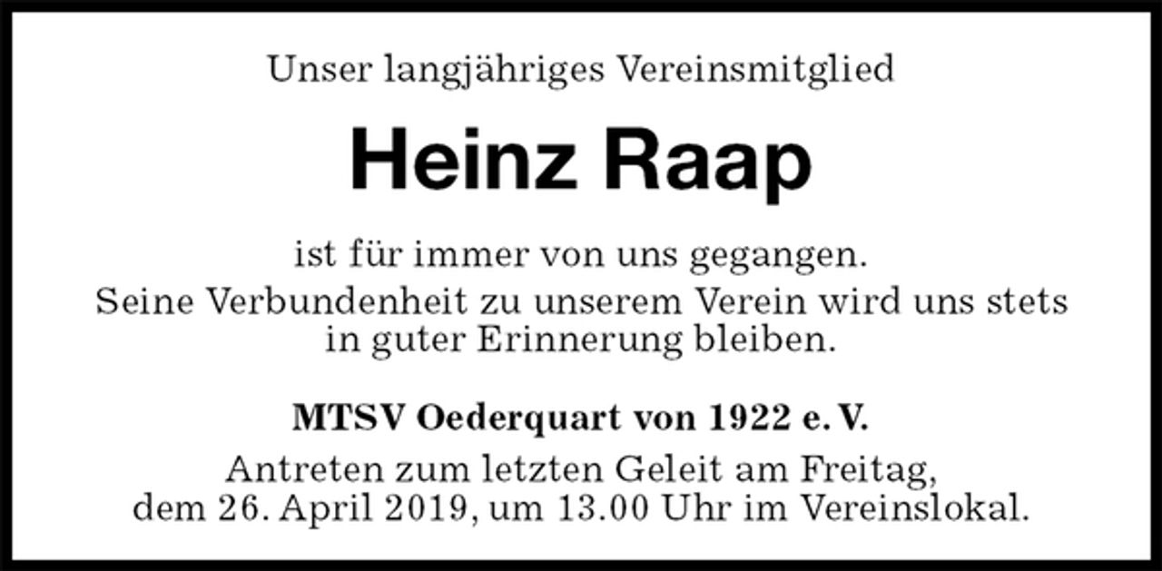 <p>Unser langjähriges Vereinsmitglied<br />Heinz Raap<br />MTSV Oederquart von 1922 e. V.<br />Antreten zum letzten Geleit am Freitag,<br />dem 26. April 2019, um 13.00 Uhr im Vereinslokal.<br />ist für immer von uns gegangen.<br />Seine Verbundenheit zu unserem Verein wird uns stets in guter Erinnerung bleiben.</p>