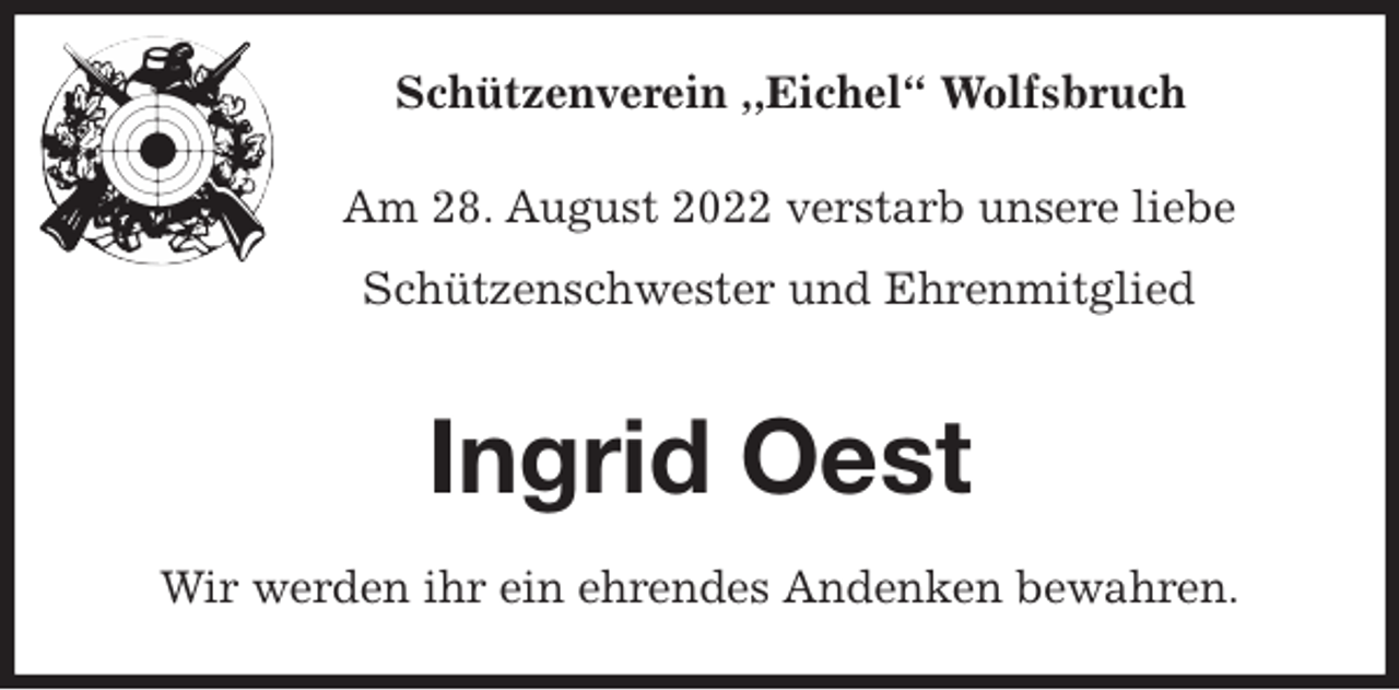 <p>Schützenverein ,,Eichel“ Wolfsbruch</p><p>Am 28. August 2022 verstarb unsere liebe Schützenschwester und Ehrenmitglied</p><p>Ingrid Oest<br />Wir werden ihr ein ehrendes Andenken bewahren.</p>