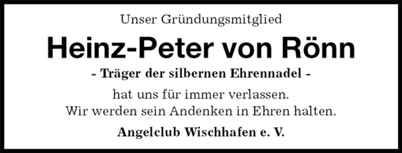 <p>Unser Gründungsmitglied<br />Heinz-Peter von Rönn<br />- Träger der silbernen Ehrennadel -<br />hat uns für immer verlassen.<br />Wir werden sein Andenken in Ehren halten.<br />Angelclub Wischhafen e. V.</p>