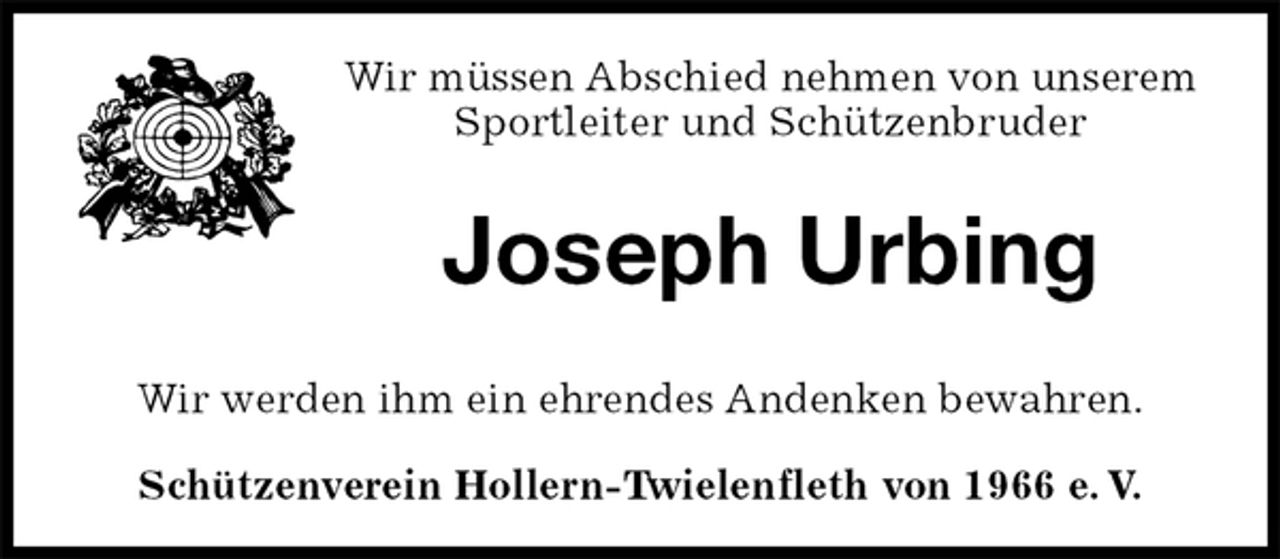 <p>Wir müssen Abschied nehmen von unserem<br />Sportleiter und Schützenbruder<br />Joseph Urbing<br />Wir werden ihm ein ehrendes Andenken bewahren.<br />Schützenverein Hollern-Twielenfleth von 1966 e. V.</p>