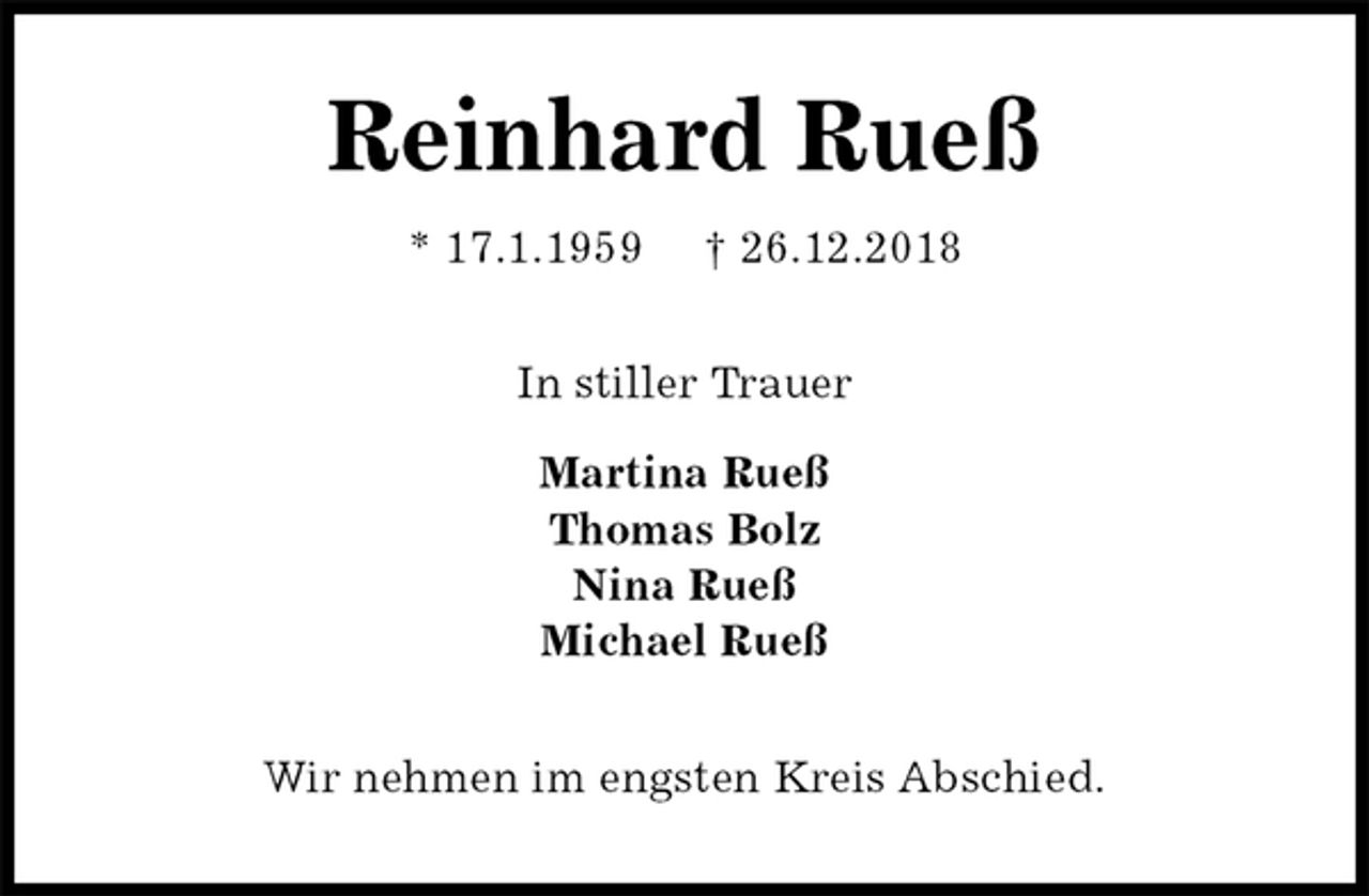 <p>Reinhard Rueß<br />* 17.1.1959 † 26.12.2018<br />In stiller Trauer</p><p>Martina Rueß<br />Thomas Bolz<br />Nina Rueß<br />Michael Rueß<br />Wir nehmen im engsten Kreis Abschied.</p>