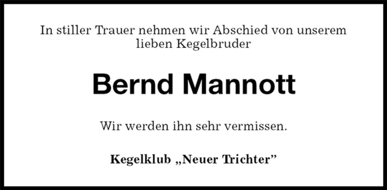 <p>In stiller Trauer nehmen wir Abschied von unserem<br />lieben Kegelbruder<br />Bernd Mannott<br />Wir werden ihn sehr vermissen.<br />Kegelklub „Neuer Trichter”</p>
