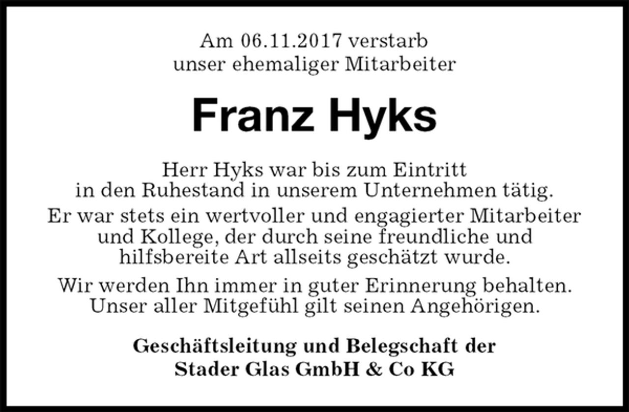 <p>Am 06.11.2017 verstarb<br />unser ehemaliger Mitarbeiter<br />Franz Hyks<br />Herr Hyks war bis zum Eintritt<br />in den Ruhestand in unserem Unternehmen tätig.<br />Er war stets ein wertvoller und engagierter Mitarbeiter<br />und Kollege, der durch seine freundliche und<br />hilfsbereite Art allseits geschätzt wurde.<br />Wir werden Ihn immer in guter Erinnerung behalten.<br />Unser aller Mitgefühl gilt seinen Angehörigen.<br />Geschäftsleitung und Belegschaft der<br />Stader Glas GmbH &amp; Co KG</p>