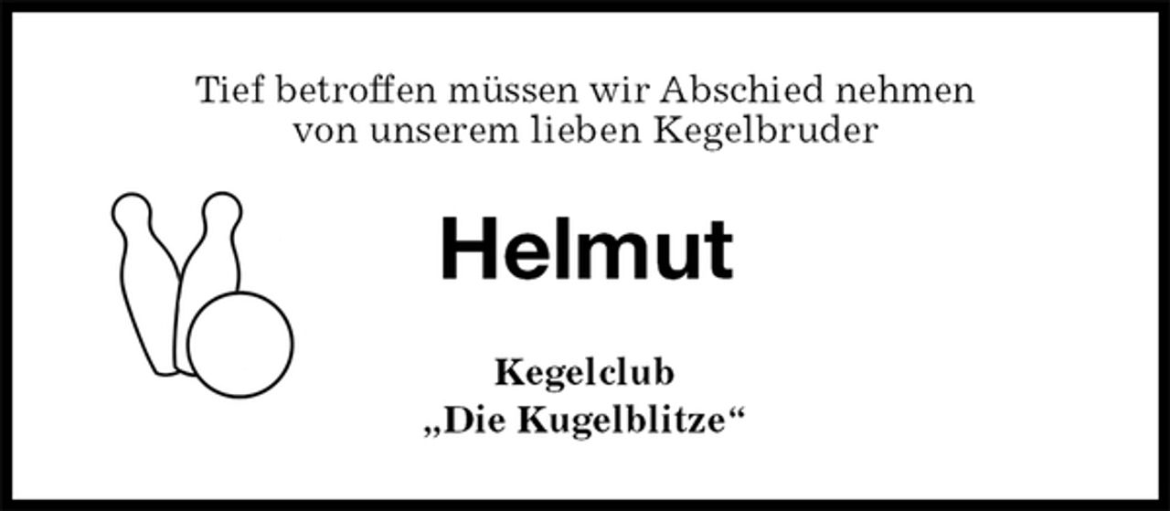 <p>Tief betroffen müssen wir Abschied nehmen<br />von unserem lieben Kegelbruder<br />Helmut<br />Kegelclub<br />„Die Kugelblitze“</p>