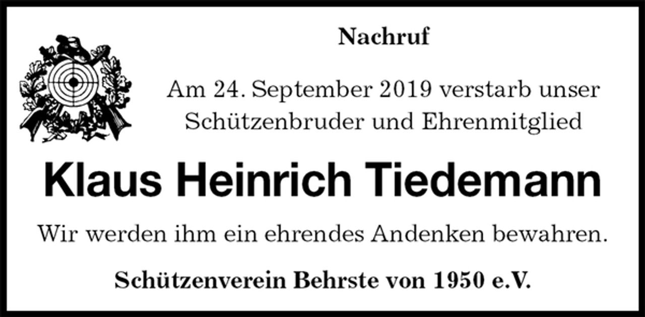 <p>Nachruf</p><p>Am 24. September 2019 verstarb unser<br />Schützenbruder und Ehrenmitglied<br />Klaus Heinrich Tiedemann<br />Wir werden ihm ein ehrendes Andenken bewahren.</p><p>Schützenverein Behrste von 1950 e.V.</p>