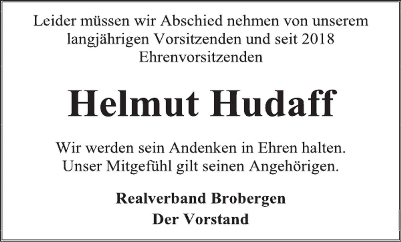 <p>Leider müssen wir Abschied nehmen von unserem langjährigen Vorsitzenden und seit 2018 Ehrenvorsitzenden<br />Helmut Hudaff<br />Wir werden sein Andenken in Ehren halten.<br />Unser Mitgefühl gilt seinen Angehörigen.<br />Realverband Brobergen<br />Der Vorstand</p>