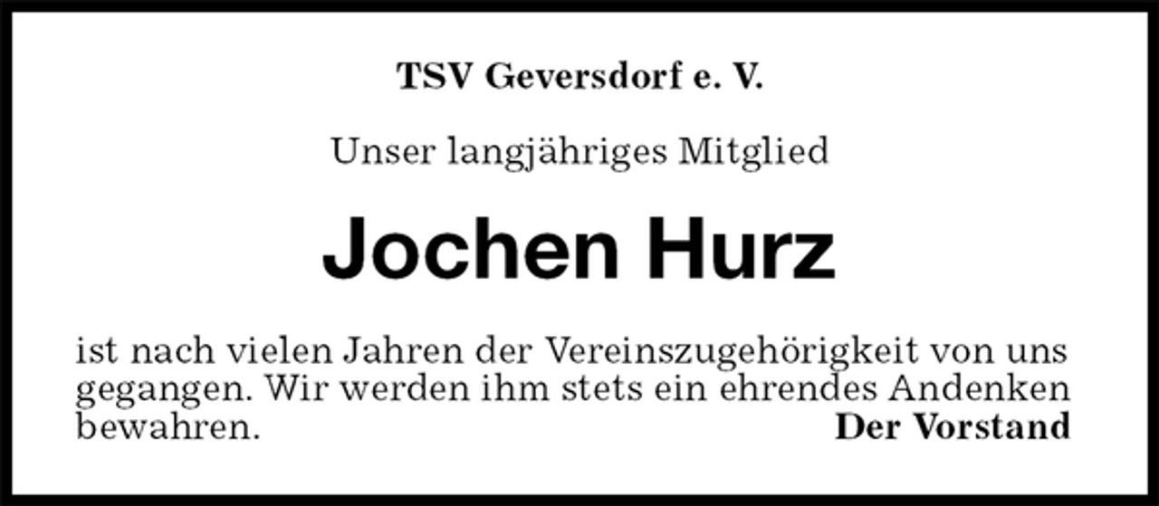 <p>TSV Geversdorf e. V.<br />Unser langjähriges Mitglied<br />Jochen Hurz<br />ist nach vielen Jahren der Vereinszugehörigkeit von uns gegangen. Wir werden ihm stets ein ehrendes Andenken bewahren. Der Vorstand</p>