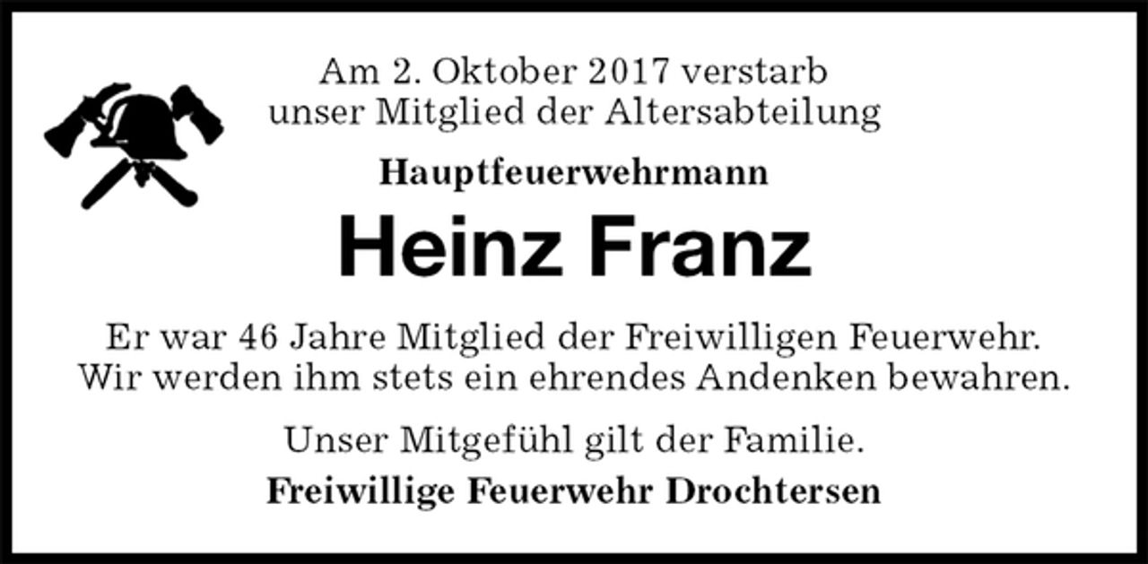 <p>Am 2. Oktober 2017 verstarb<br />unser Mitglied der Altersabteilung<br />Hauptfeuerwehrmann<br />Heinz Franz<br />Er war 46 Jahre Mitglied der Freiwilligen Feuerwehr.<br />Wir werden ihm stets ein ehrendes Andenken bewahren.<br />Unser Mitgefühl gilt der Familie.<br />Freiwillige Feuerwehr Drochtersen</p>