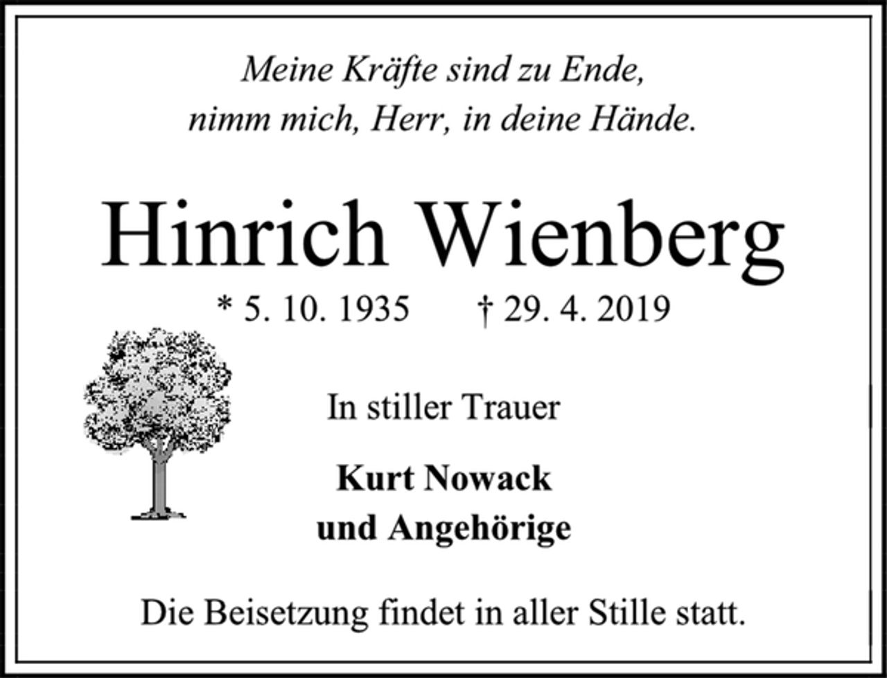 <p>Meine Kräfte sind zu Ende,<br />nimm mich, Herr, in deine Hände.<br />Hinrich Wienberg<br />* 5. 10. 1935 † 29. 4. 2019<br />In stiller Trauer<br />Kurt Nowack<br />und Angehörige<br />Die Beisetzung findet in aller Stille statt.</p>