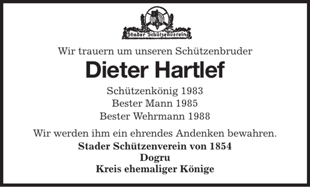 <p>Wir trauern um unseren Schützenbruder<br />Dieter Hartlef<br />Schützenkönig 1983<br />Bester Mann 1985<br />Bester Wehrmann 1988<br />Stader Schützenverein von 1854<br />Dogru<br />Kreis ehemaliger Könige<br />Wir werden ihm ein ehrendes Andenken bewahren.</p>