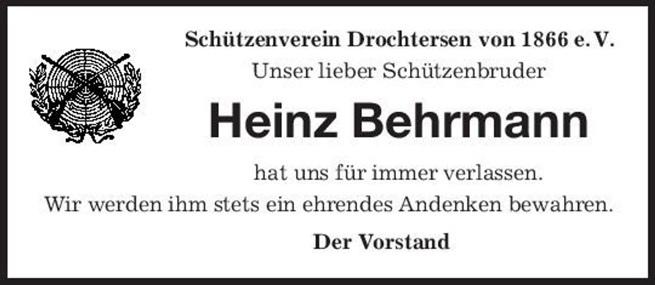 <p>Schützenverein Drochtersen von 1866 e. V.<br />Unser lieber Schützenbruder<br />Heinz Behrmann<br />hat uns für immer verlassen.<br />Wir werden ihm stets ein ehrendes Andenken bewahren.<br />Der Vorstand</p>