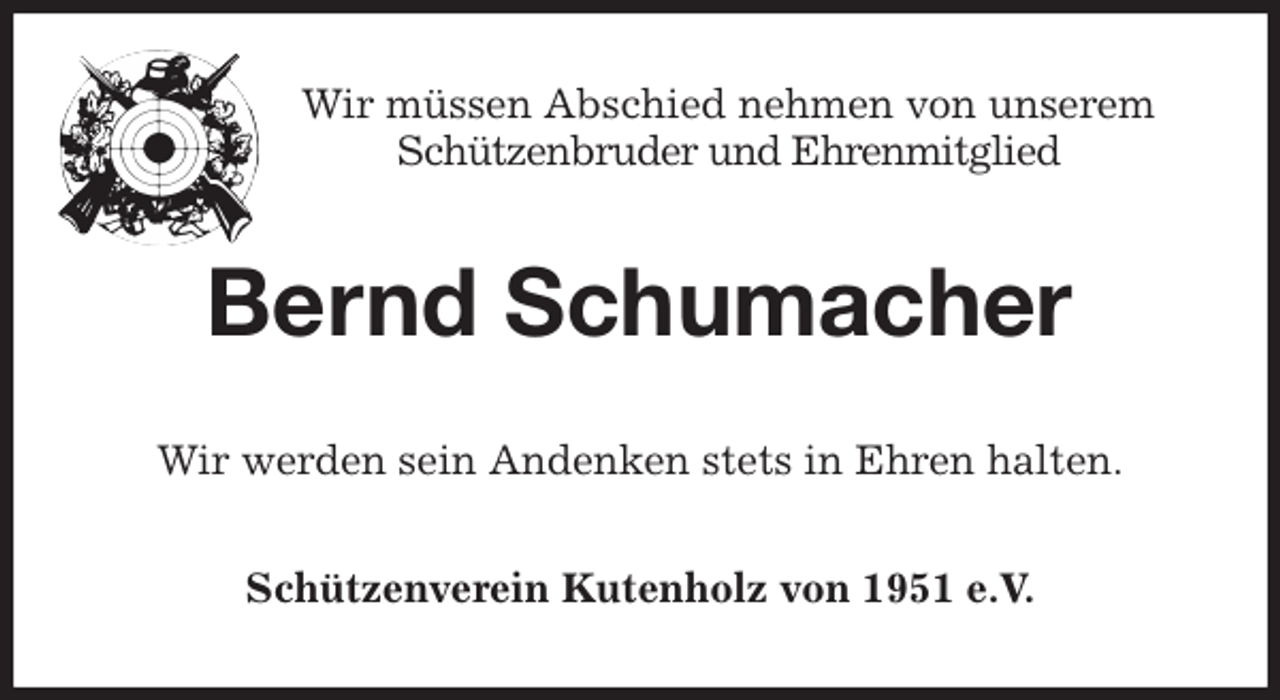 <p>Wir müssen Abschied nehmen von unserem Schützenbruder und Ehrenmitglied<br />Bernd Schumacher<br />Wir werden sein Andenken stets in Ehren halten.<br />Schützenverein Kutenholz von 1951 e.V.</p>