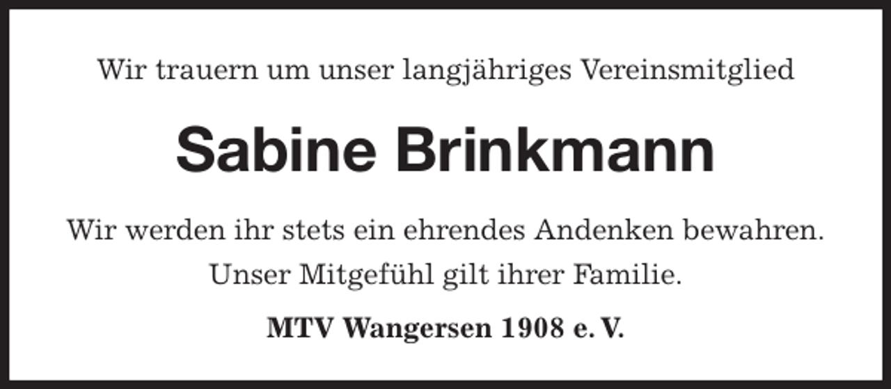 <p>Wir trauern um unser langjähriges Vereinsmitglied<br />Sabine Brinkmann</p><p>MTV Wangersen 1908 e. V.<br />Wir werden ihr stets ein ehrendes Andenken bewahren.<br />Unser Mitgefühl gilt ihrer Familie.</p>