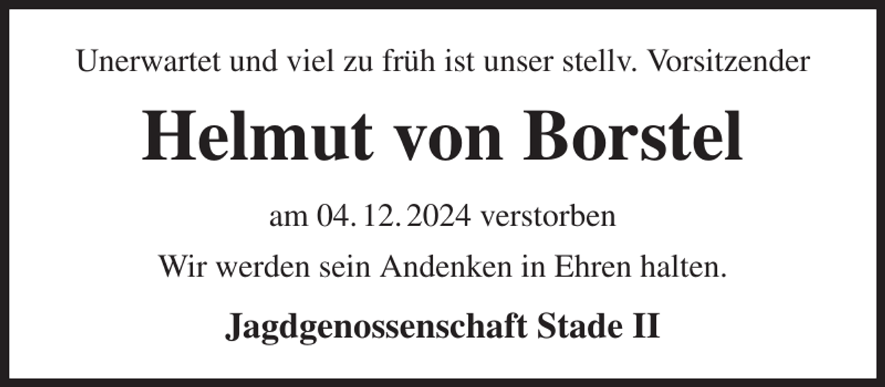 <p>Unerwartet und viel zu früh ist unser stellv. Vorsitzender<br />Helmut von Borstel<br />am 04. 12. 2024 verstorben<br />Wir werden sein Andenken in Ehren halten.<br />Jagdgenossenschaft Stade II</p>