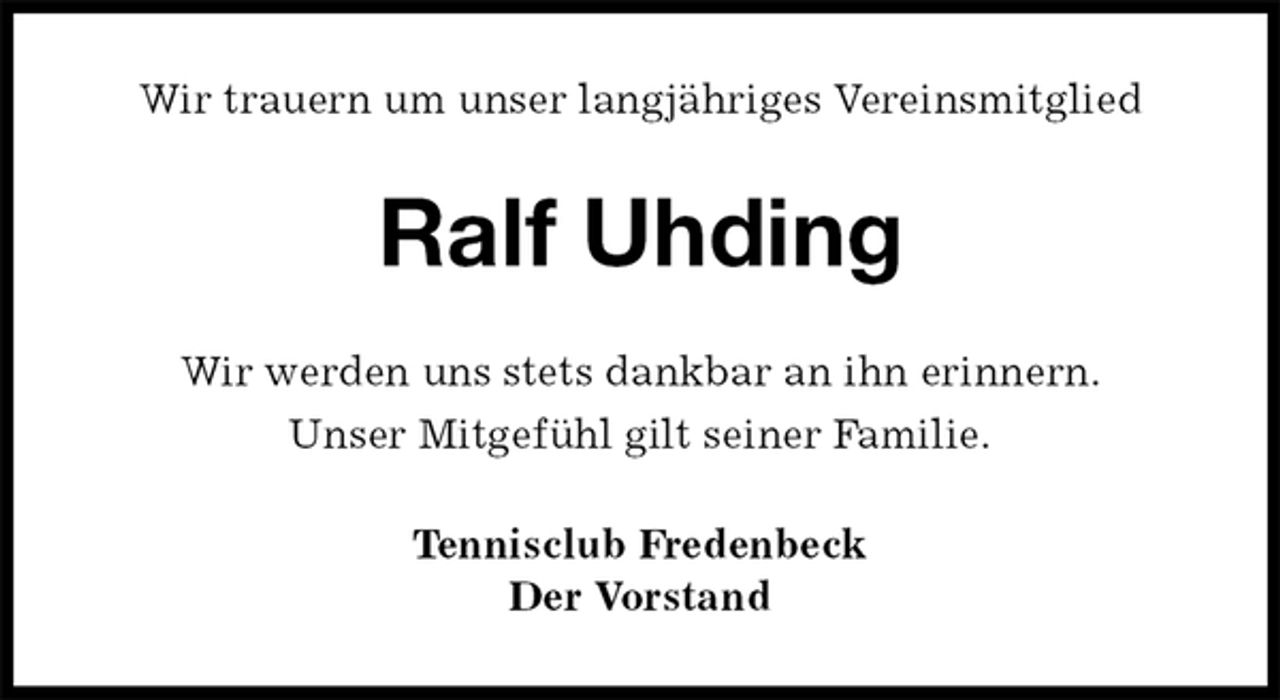 <p>Wir trauern um unser langjähriges Vereinsmitglied<br />Ralf Uhding<br />Tennisclub Fredenbeck<br />Der Vorstand<br />Wir werden uns stets dankbar an ihn erinnern.<br />Unser Mitgefühl gilt seiner Familie.</p>
