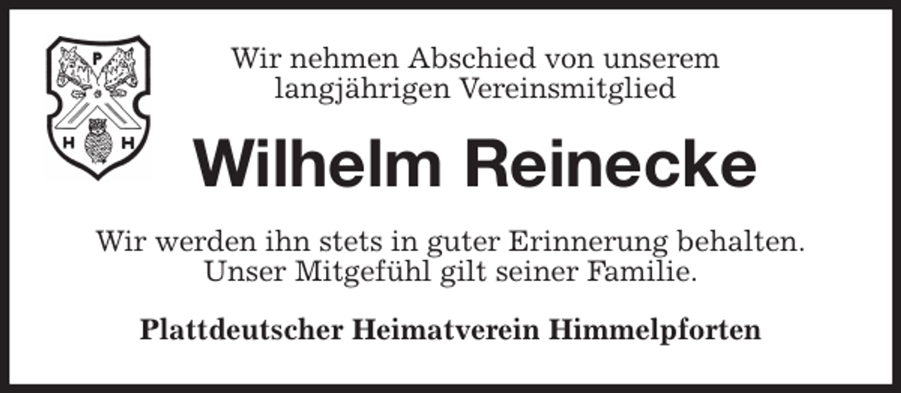 <p>Wir nehmen Abschied von unserem<br />langjährigen Vereinsmitglied<br />Wilhelm Reinecke<br />Wir werden ihn stets in guter Erinnerung behalten.<br />Unser Mitgefühl gilt seiner Familie.<br />Plattdeutscher Heimatverein Himmelpforten</p>