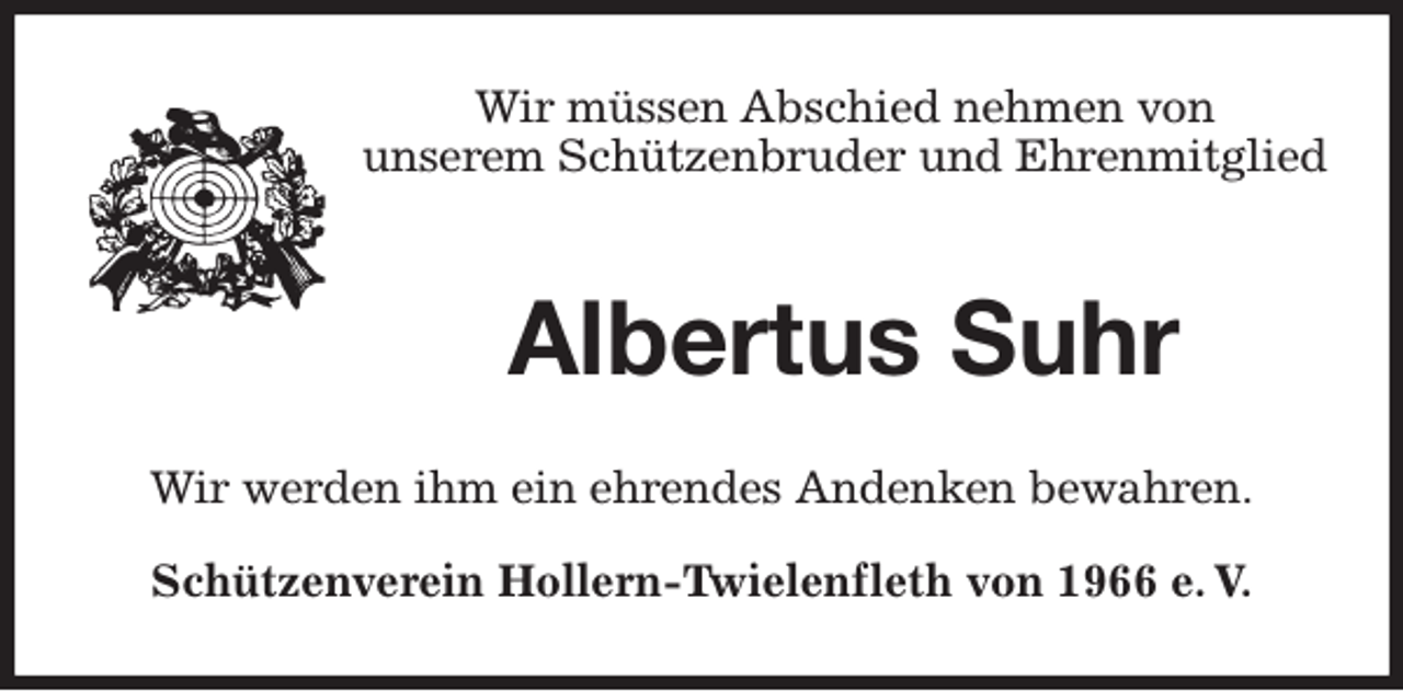 <p>Wir müssen Abschied nehmen von<br />unserem Schützenbruder und Ehrenmitglied<br />Albertus Suhr<br />Wir werden ihm ein ehrendes Andenken bewahren.<br />Schützenverein Hollern-Twielenfleth von 1966 e. V.</p>