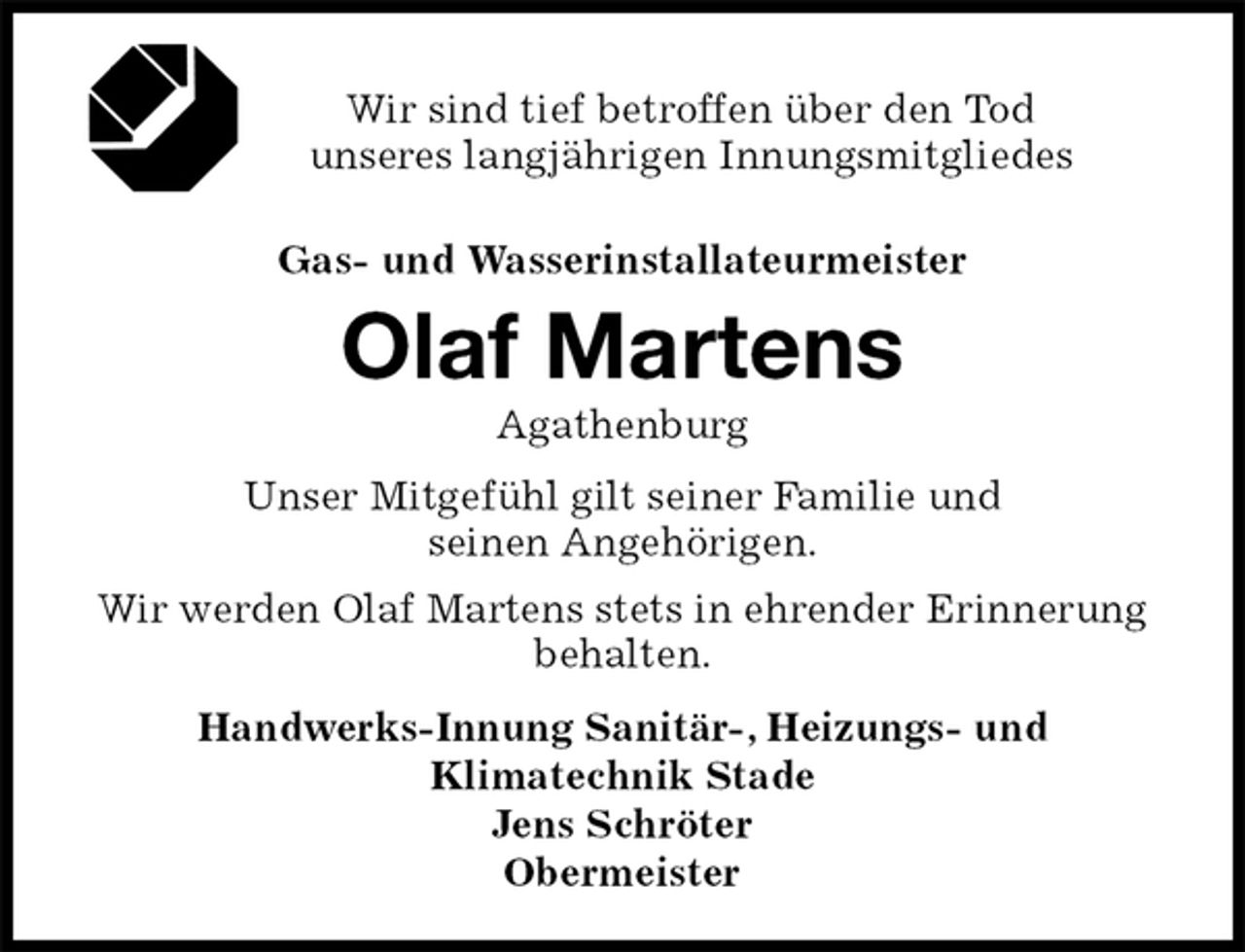 <p>Wir sind tief betroffen über den Tod<br />unseres langjährigen Innungsmitgliedes<br />Gas- und Wasserinstallateurmeister<br />Olaf Martens<br />Agathenburg<br />Unser Mitgefühl gilt seiner Familie und<br />seinen Angehörigen.<br />Wir werden Olaf Martens stets in ehrender Erinnerung behalten.<br />Handwerks-Innung Sanitär-, Heizungs- und<br />Klimatechnik Stade<br />Jens Schröter<br />Obermeister</p>