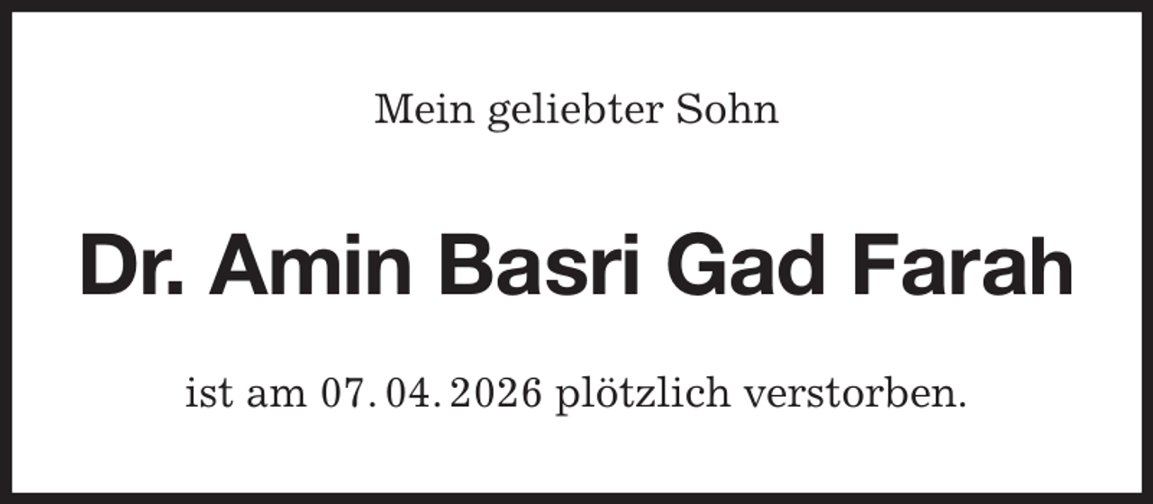 <p>Mein geliebter Sohn<br />Dr. Amin Basri Gad Farah<br />ist am 07. 04. 2026 plötzlich verstorben.</p>