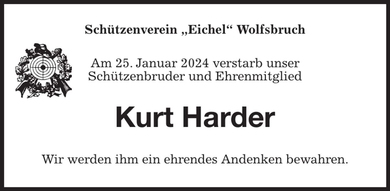 <p>Schützenverein „Eichel“ Wolfsbruch<br />Am 25. Januar 2024 verstarb unser<br />Schützenbruder und Ehrenmitglied<br />Kurt Harder<br />Wir werden ihm ein ehrendes Andenken bewahren.</p>