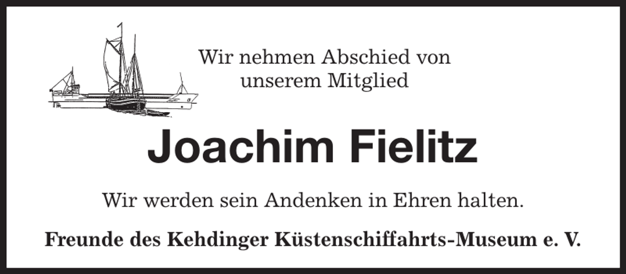 <p>Wir nehmen Abschied von<br />unserem Mitglied<br />Joachim Fielitz<br />Wir werden sein Andenken in Ehren halten.<br />Freunde des Kehdinger Küstenschiffahrts-Museum e. V.</p>
