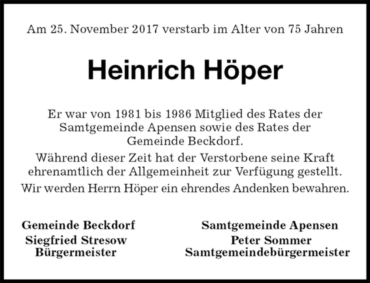 <p>Am 25. November 2017 verstarb im Alter von 75 Jahren<br />Heinrich Höper<br />Er war von 1981 bis 1986 Mitglied des Rates der<br />Samtgemeinde Apensen sowie des Rates der<br />Gemeinde Beckdorf.<br />Während dieser Zeit hat der Verstorbene seine Kraft<br />ehrenamtlich der Allgemeinheit zur Verfügung gestellt.<br />Wir werden Herrn Höper ein ehrendes Andenken bewahren.<br />Gemeinde Beckdorf Samtgemeinde Apensen<br />Siegfried Stresow Peter Sommer<br />Bürgermeister Samtgemeindebürgermeister</p>