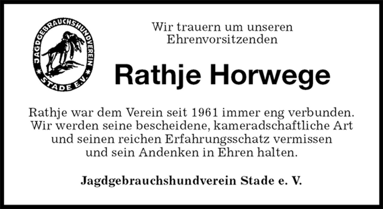 <p>Wir trauern um unseren<br />Ehrenvorsitzenden<br />Rathje Horwege<br />Rathje war dem Verein seit 1961 immer eng verbunden.<br />Wir werden seine bescheidene, kameradschaftliche Art und seinen reichen Erfahrungsschatz vermissen<br />und sein Andenken in Ehren halten.<br />Jagdgebrauchshundverein Stade e. V.</p>
