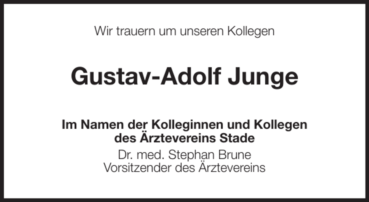 <p>Wir trauern um unseren Kollegen<br />Gustav-Adolf Junge<br />Im Namen der Kolleginnen und Kollegen<br />des Ärztevereins Stade<br />Dr. med. Stephan Brune<br />Vorsitzender des Ärztevereins</p>