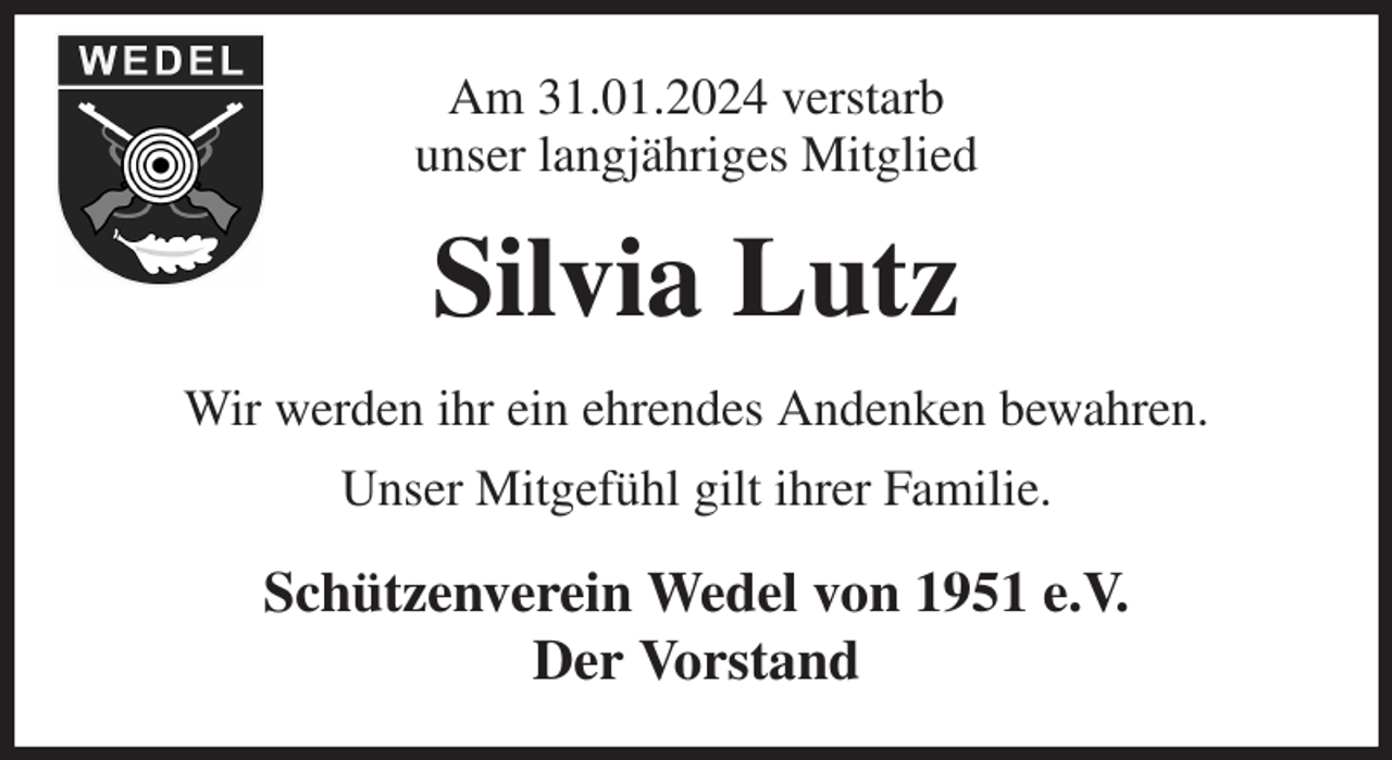 <p>Am 31.01.2024 verstarb<br />unser langjähriges Mitglied<br />Silvia Lutz<br />Wir werden ihr ein ehrendes Andenken bewahren.<br />Unser Mitgefühl gilt ihrer Familie.<br />Schützenverein Wedel von 1951 e.V.<br />Der Vorstand</p>