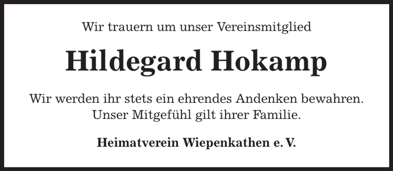 <p>Wir trauern um unser Vereinsmitglied<br />Hildegard Hokamp<br />Heimatverein Wiepenkathen e. V.<br />Wir werden ihr stets ein ehrendes Andenken bewahren.<br />Unser Mitgefühl gilt ihrer Familie.</p>